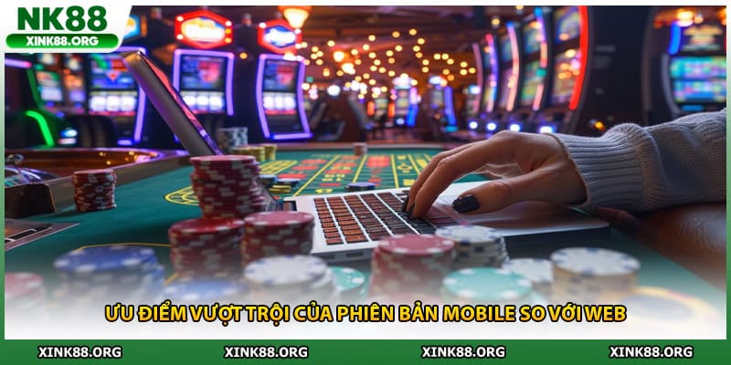 Ưu điểm vượt trội của phiên bản mobile so với web